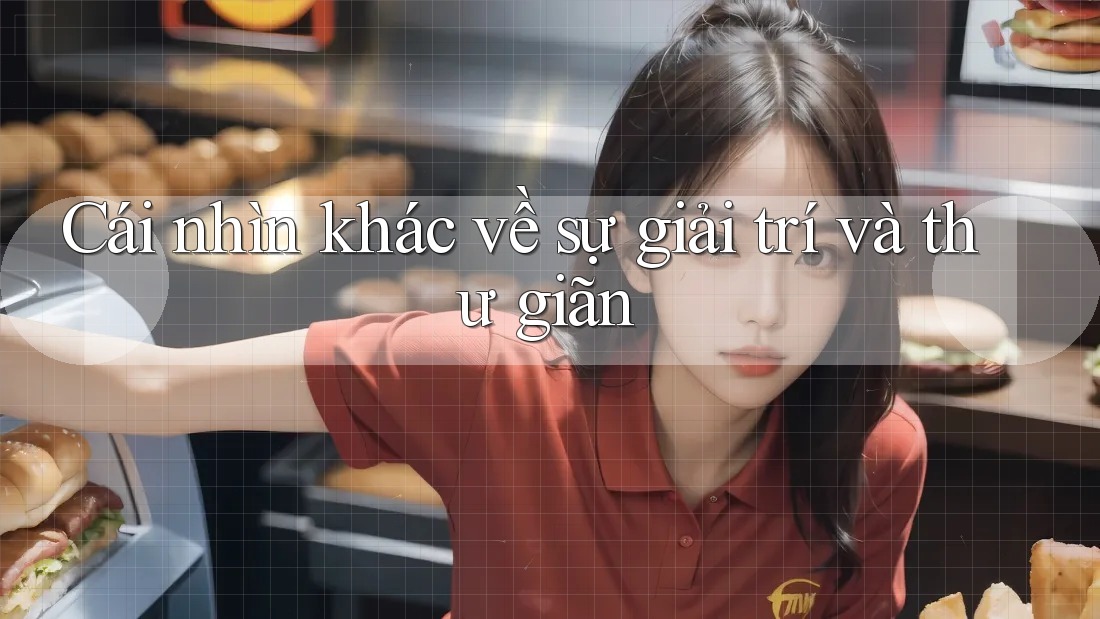 Cái nhìn khác về sự giải trí và thư giãn Cái nhìn khác về sự giải trí và thư giãn