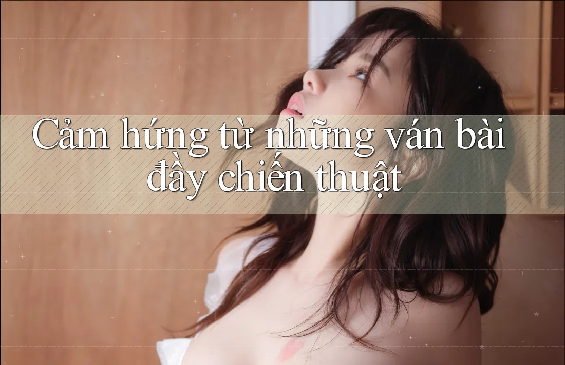 Cảm hứng từ những ván bài đầy chiến thuật Cảm hứng từ những ván bài đầy chiến thuật