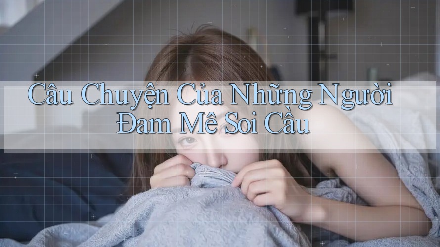 Câu Chuyện Của Những Người Đam Mê Soi Cầu Câu Chuyện Của Những Người Đam Mê Soi Cầu