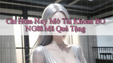 chỉ hôm nay mở tài khoản bong88 mã quà tặng
