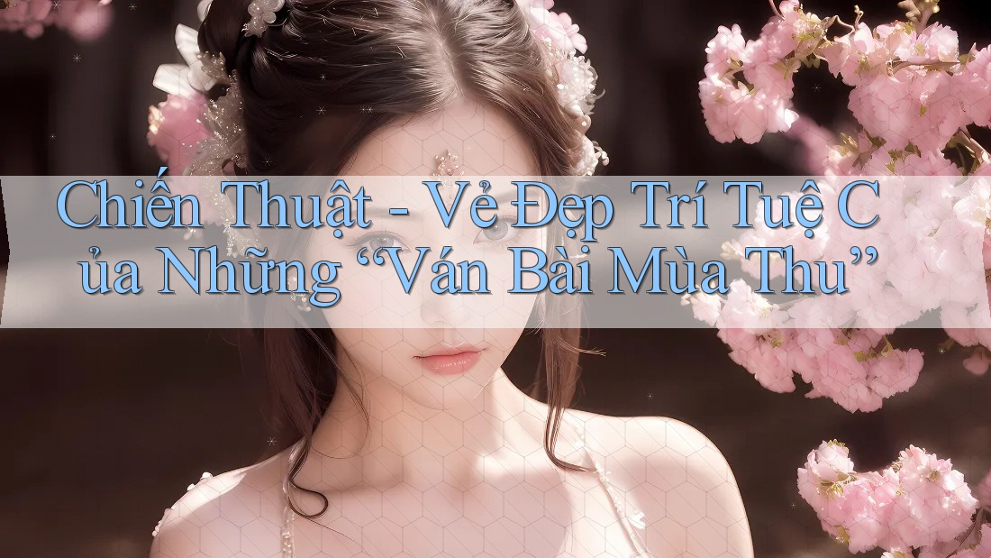 Chiến Thuật - Vẻ Đẹp Trí Tuệ Của Những “Ván Bài Mùa Thu” Chiến Thuật - Vẻ Đẹp Trí Tuệ Của Những “Ván Bài Mùa Thu”