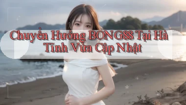 chuyển hướng bong88 tại Hà Tĩnh vừa cập nhật