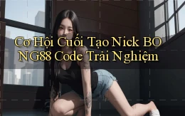 cơ hội cuối tạo nick bong88 code trải nghiệm