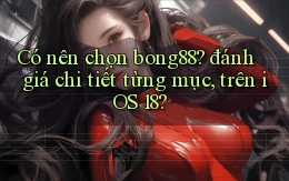 Có nên chọn bong88 đánh giá chi tiết từng mục, trên iOS 18