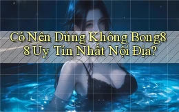 có nên dùng không bong88 uy tín nhất nội địa