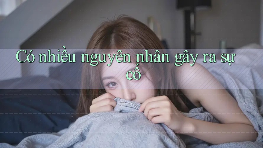 Có nhiều nguyên nhân gây ra sự cố