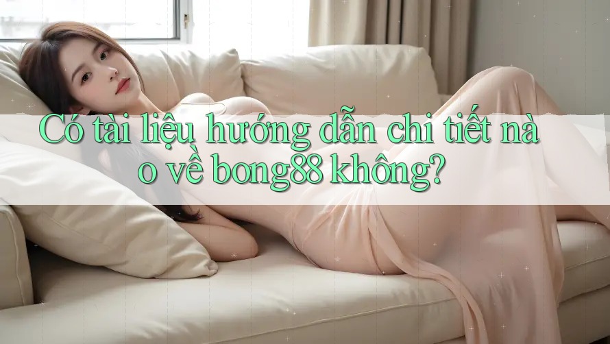 Có tài liệu hướng dẫn chi tiết nào về bong88 không?