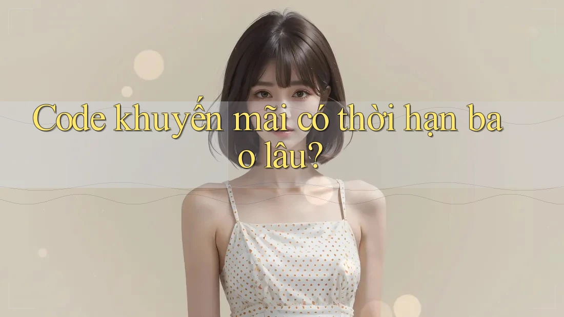 Code khuyến mãi có thời hạn bao lâu?