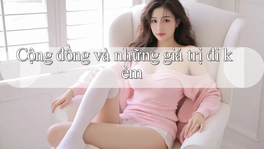 Cộng đồng và những giá trị đi kèm