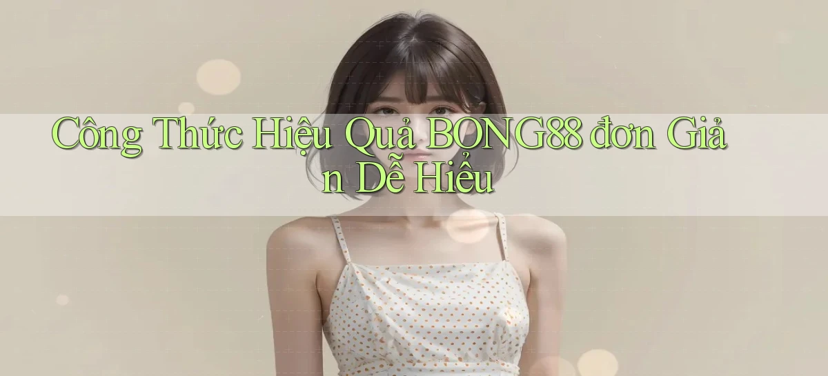công thức hiệu quả bong88 đơn giản dễ hiểu