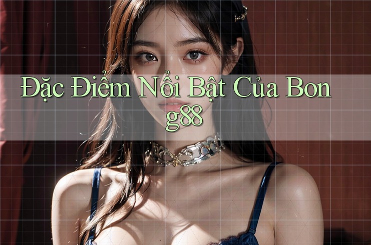 Đặc Điểm Nổi Bật Của Bóng88 Đặc Điểm Nổi Bật Của Bóng88