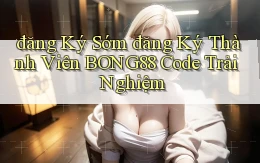 đăng ký sớm đăng ký thành viên bong88 code trải nghiệm