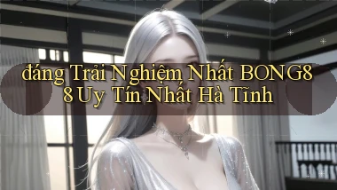 đáng trải nghiệm nhất bong88 uy tín nhất Hà Tĩnh