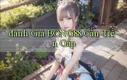 đánh giá bong88 cần tiền gấp