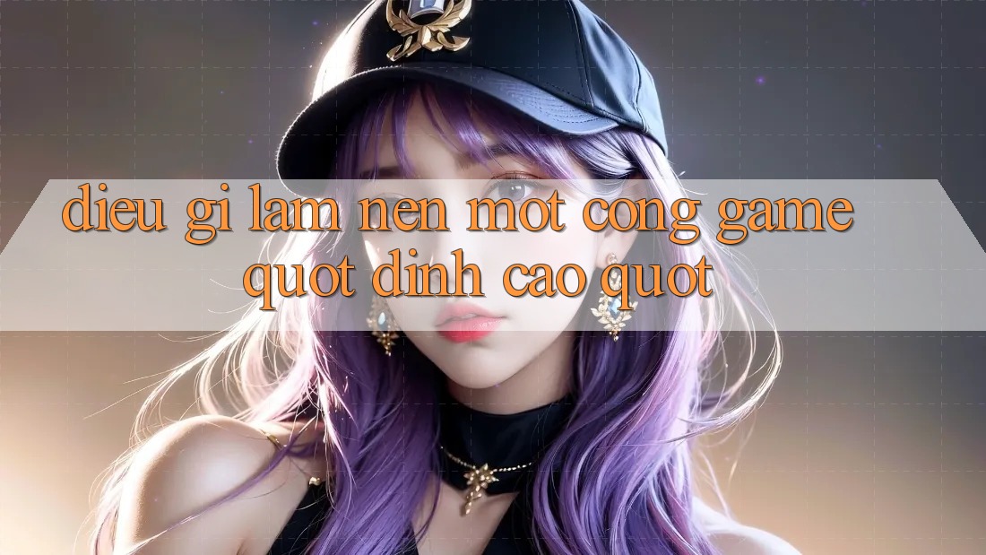 Điều Gì Làm Nên Một Cổng Game " Đỉnh Cao" ?