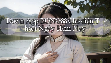 down app bong88 cho điện thoại ngày hôm nay