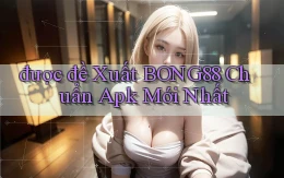 được đề xuất bong88 chuẩn apk mới nhất