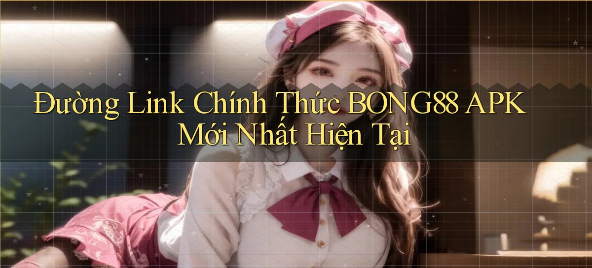 đường link chính thức bong88 apk mới nhất hiện tại