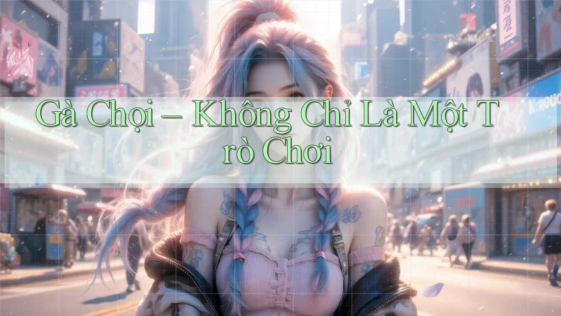Gà Chọi – Không Chỉ Là Một Trò Chơi