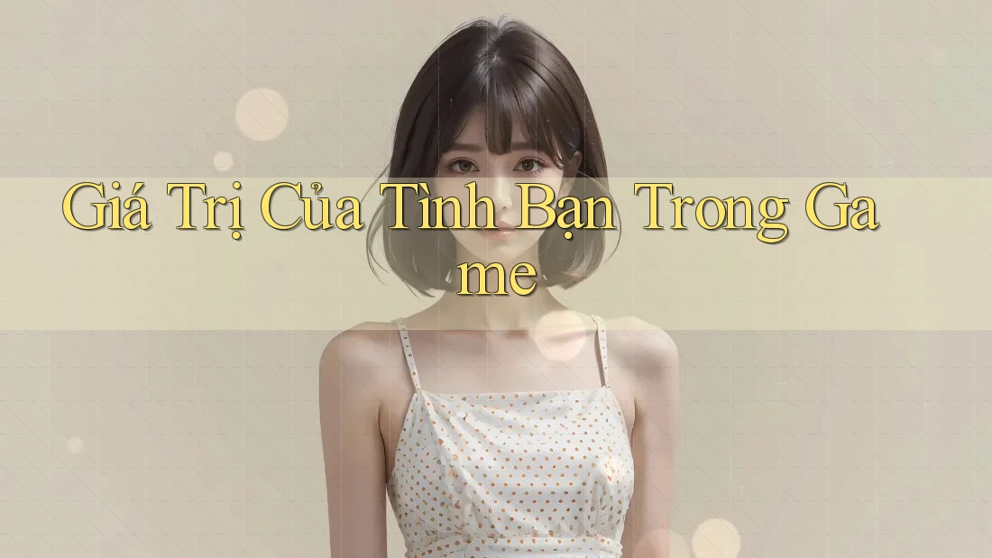 Giá Trị Của Tình Bạn Trong Game