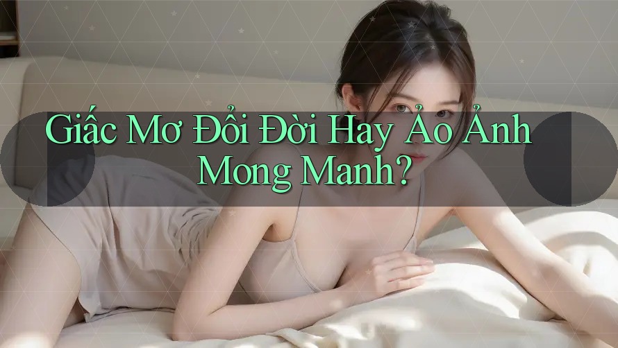 Giấc Mơ Đổi Đời Hay Ảo Ảnh Mong Manh?