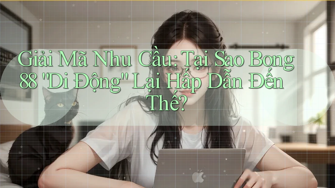 Giải Mã Nhu Cầu: Tại Sao Bong88 “Di Động” Lại Hấp Dẫn Đến Thế?