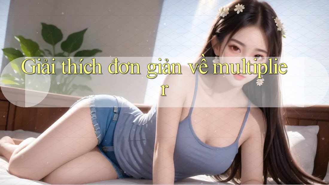 Giải thích đơn giản về multiplier Giải thích đơn giản về multiplier