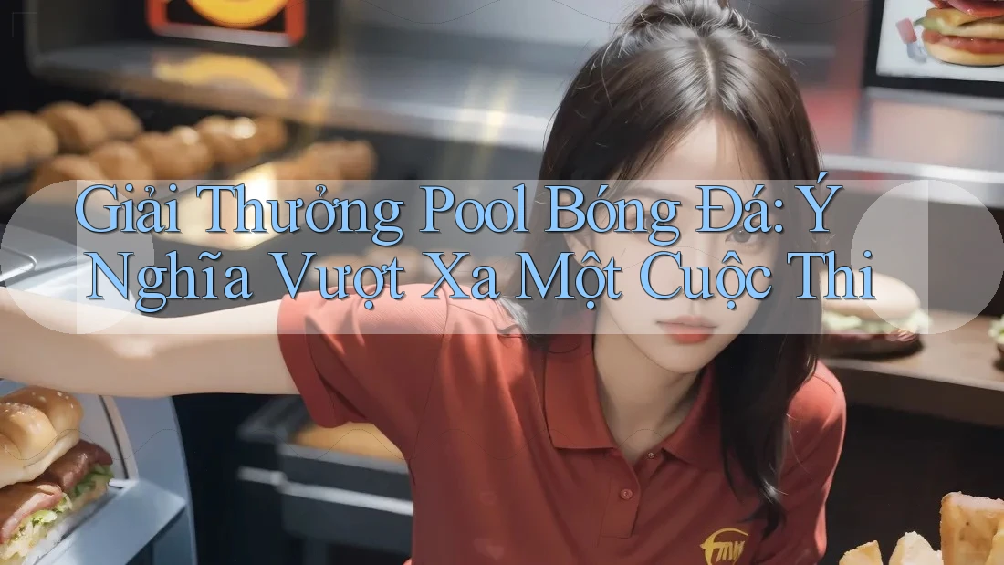 Giải Thưởng Pool Bóng Đá: Ý Nghĩa Vượt Xa Một Cuộc Thi Giải Thưởng Pool Bóng Đá: Ý Nghĩa Vượt Xa Một Cuộc Thi