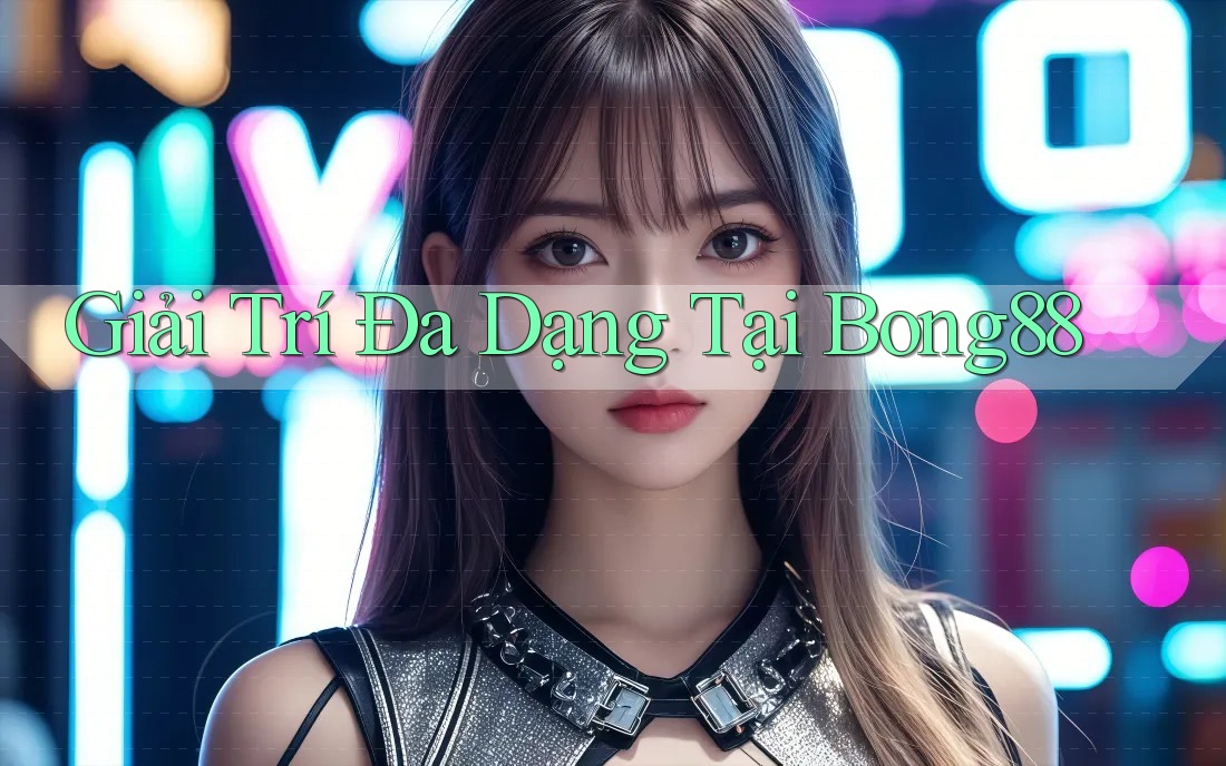 Giải Trí Đa Dạng Tại Bong88 Giải Trí Đa Dạng Tại Bong88