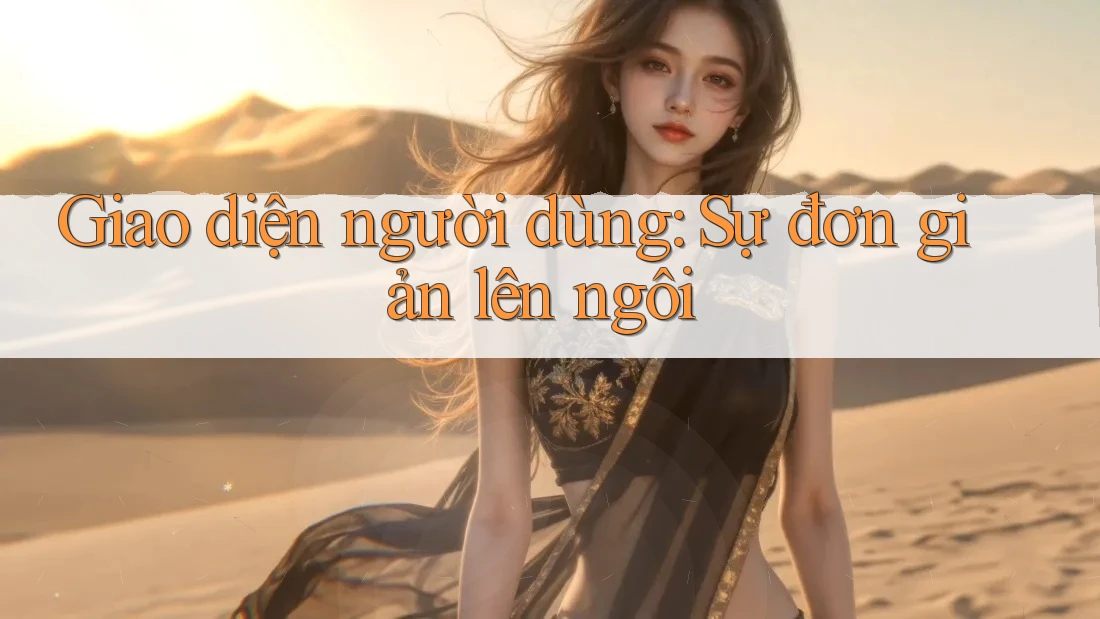 Giao diện người dùng: Sự đơn giản lên ngôi Giao diện người dùng: Sự đơn giản lên ngôi