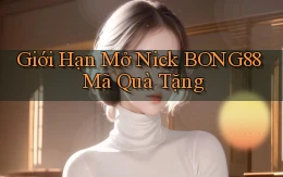 giới hạn mở nick bong88 mã quà tặng