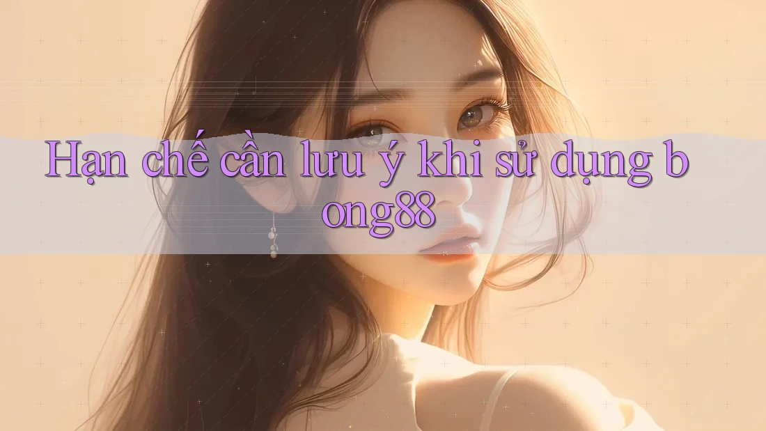 Hạn chế cần lưu ý khi sử dụng bong88 Hạn chế cần lưu ý khi sử dụng bong88