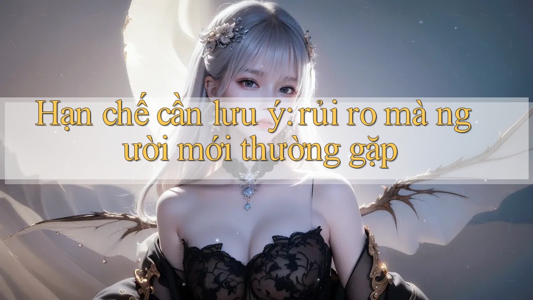 Hạn chế cần lưu ý: rủi ro mà người mới thường gặp