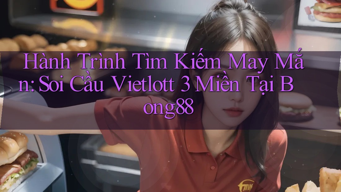Hành Trình Tìm Kiếm May Mắn: Soi Cầu Vietlott 3 Miền Tại Bong88 Hành Trình Tìm Kiếm May Mắn: Soi Cầu Vietlott 3 Miền Tại Bong88
