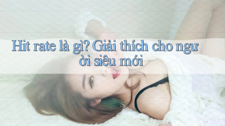 Hit rate là gì? Giải thích cho người siêu mới
