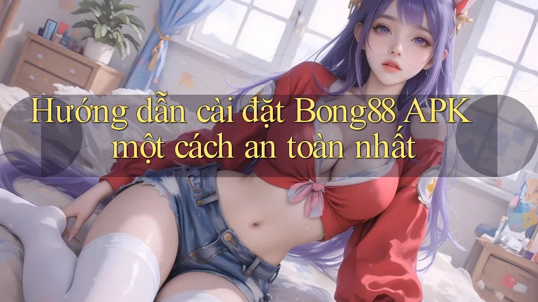 Hướng dẫn cài đặt Bong88 APK một cách an toàn nhất Hướng dẫn cài đặt Bong88 APK một cách an toàn nhất