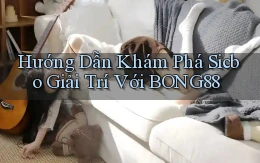 hướng dẫn khám phá sicbo giải trí với bong88