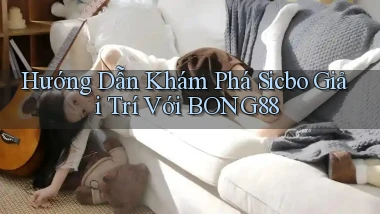 hướng dẫn khám phá sicbo giải trí với bong88