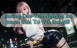 hướng dẫn trải nghiệm baccarat giải trí với bong88
