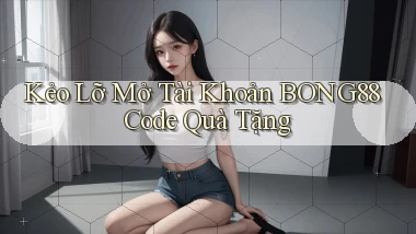 kẻo lỡ mở tài khoản bong88 code quà tặng