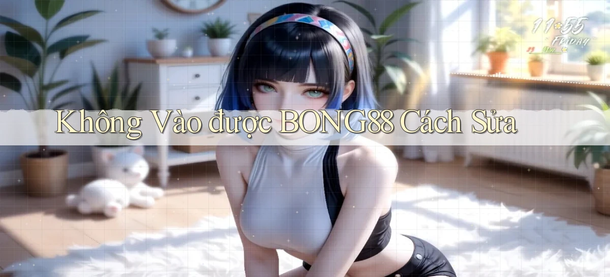 không vào được bong88 cách sửa