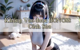 không vào được bong88 cách sửa