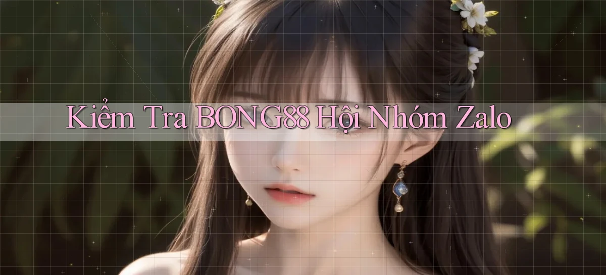kiểm tra bong88 hội nhóm zalo