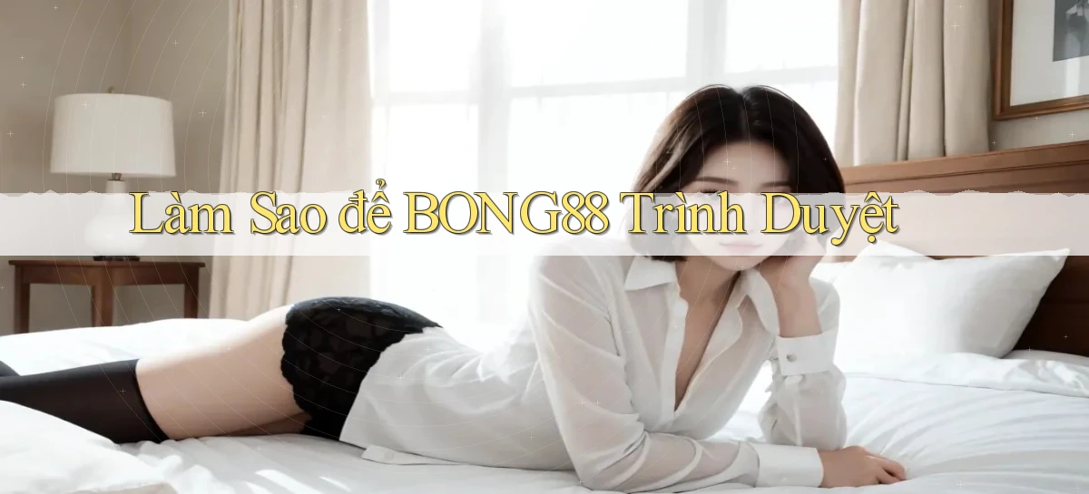 làm sao để bong88 trình duyệt