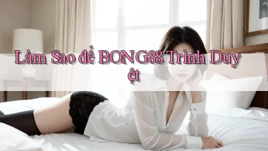 làm sao để bong88 trình duyệt