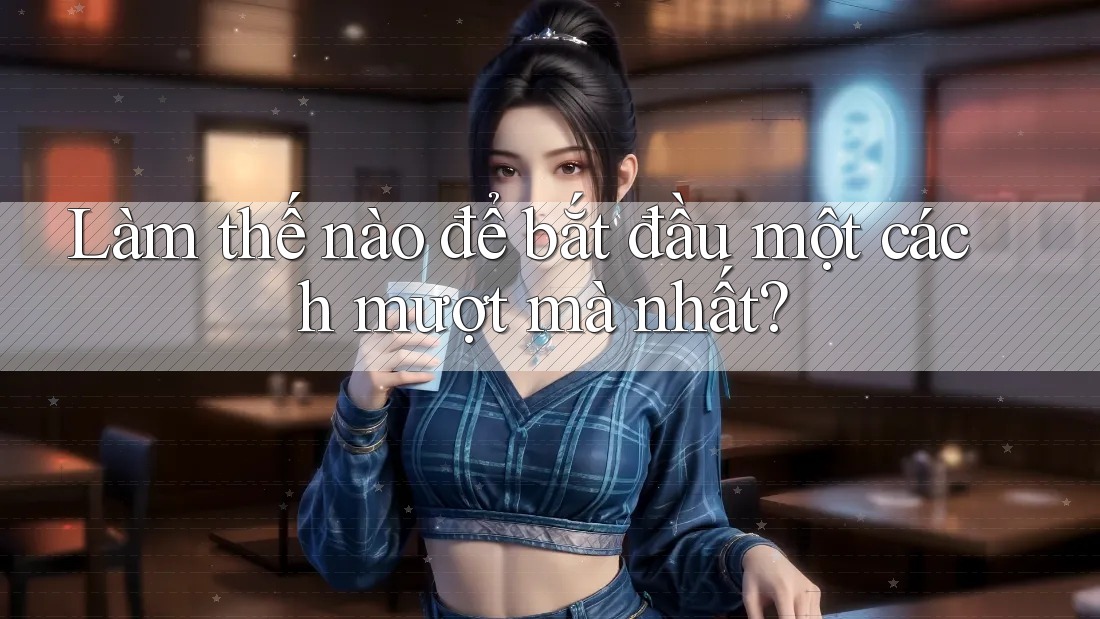 Làm thế nào để bắt đầu một cách mượt mà nhất?