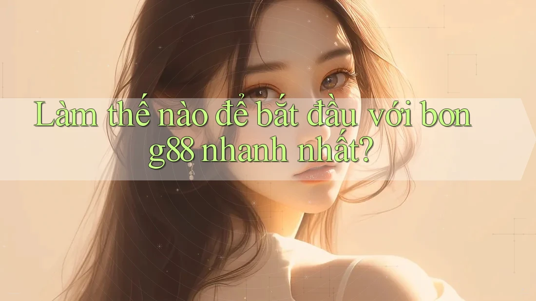 Làm thế nào để bắt đầu với bong88 nhanh nhất? Làm thế nào để bắt đầu với bong88 nhanh nhất?
