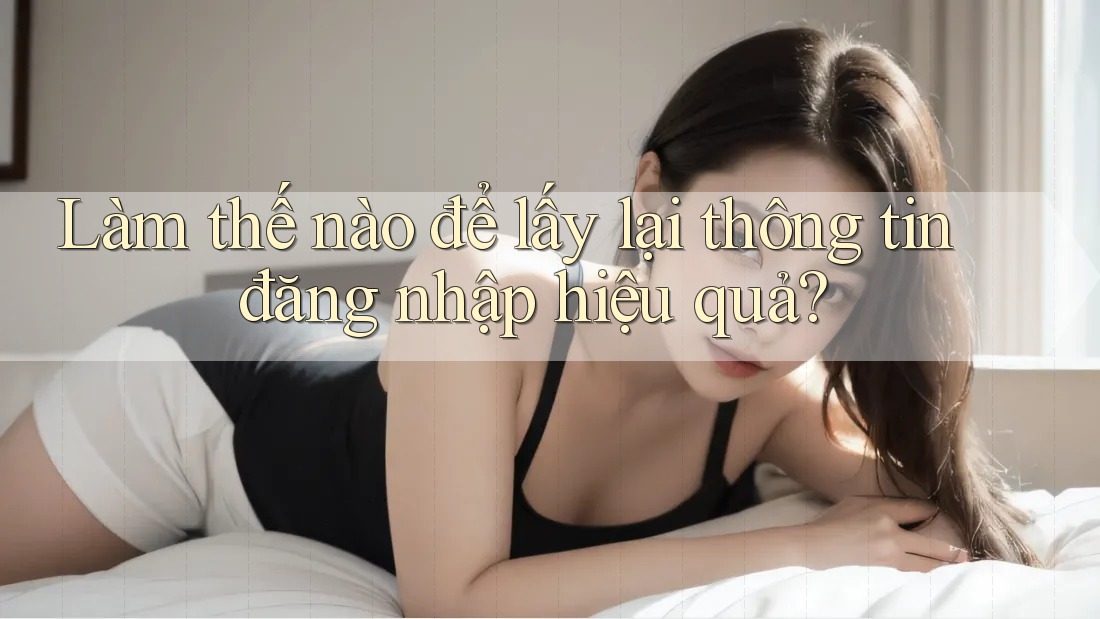 Làm thế nào để lấy lại thông tin đăng nhập hiệu quả? Làm thế nào để lấy lại thông tin đăng nhập hiệu quả?