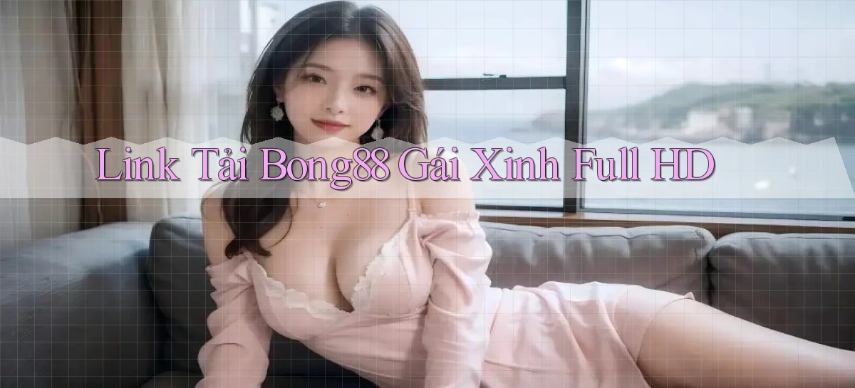 link tải bong88 gái xinh full hd