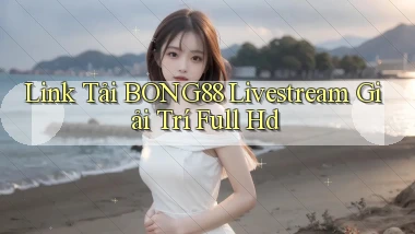 link tải bong88 livestream giải trí full hd